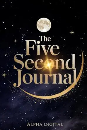 he Five Second Journal: Simple Steps for Big Changes in Just Five Seconds: A Daily Tool to Build Habits, Focus, and Personal Growth
